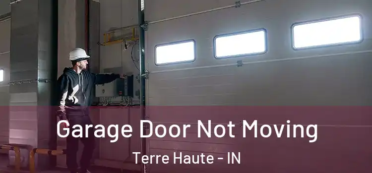  Garage Door Not Moving Terre Haute - IN